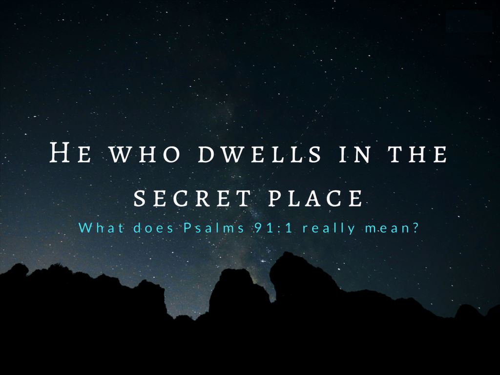 What is the Secret Place of the Most High in Psalm 91 and what does it mean